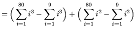 $ = \displaystyle{ \Big( \sum_{i=1}^{80} i^3 - \sum_{i=1}^{9} i^3 \Big)
+ \Big( \sum_{i=1}^{80} i^2 - \sum_{i=1}^{9} i^2 \Big) }$