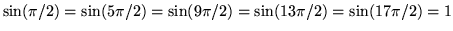 $ \sin(\pi/2) = \sin(5\pi/2) = \sin(9\pi/2) = \sin(13\pi/2) = \sin(17\pi/2) = 1 $