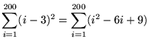 $ \displaystyle{ \sum_{i=1}^{200} (i-3)^2 } =
\displaystyle{ \sum_{i=1}^{200} (i^2 - 6i + 9) } $