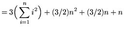 $ = \displaystyle{ 3 \Big( \sum_{i=1}^{n} i^2 \Big) + (3/2)n^2 + (3/2)n + n } $