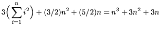 $ \displaystyle{ 3 \Big( \sum_{i=1}^{n} i^2 \Big) + (3/2)n^2 + (5/2)n } = n^3 + 3n^2 + 3n $