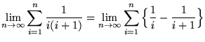 $ \displaystyle{ \lim_{n \to \infty }\sum_{i=1}^{n} { 1 \over i(i+1) } }
= \dis...
..._{n \to \infty }\sum_{i=1}^{n} \Big\{ { 1 \over i } - { 1 \over i+1 } \Big\} } $