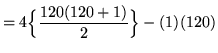 $ = \displaystyle{ 4 \Big\{ { 120 (120 + 1) \over 2 } \Big\} - (1)(120) } $