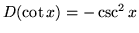 $ D (\cot x) = - \csc^2 x $