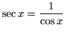 $ \displaystyle{ \sec x = { 1 \over \cos x } } $