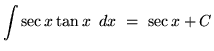 $ \displaystyle{ \int \sec x \tan x \, \ dx } \ = \ \sec x + C $