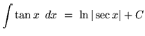 $ \displaystyle{ \int \tan x \, \ dx } \ = \ \ln \vert \sec x \vert + C $