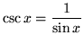 $ \displaystyle{ \csc x = { 1 \over \sin x } } $