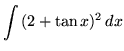 $ \displaystyle{ \int { (2 + \tan{x})^2 } \,dx } $