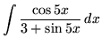 $ \displaystyle{ \int {\cos{5x} \over 3 + \sin{5x} } \,dx } $