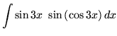 $ \displaystyle{ \int {\sin {3x} \ \sin{(\cos{3x})} } \,dx } $
