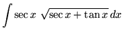 $ \displaystyle{ \int { \sec x \ \sqrt{ \sec x + \tan x} } \,dx } $
