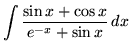 $ \displaystyle{ \int { \sin{x} + \cos{x} \over e^{-x} + \sin x } \,dx } $