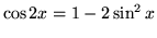 $ \cos 2x = 1 - 2 \sin^2 x $