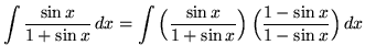 $ \displaystyle{ \int {{\sin x \over 1 + \sin x } } \,dx }
= \displaystyle{ \i...
... \over 1 + \sin x } \Big) \, \Big( { 1 -\sin x \over 1 - \sin x} }\Big) \,dx } $