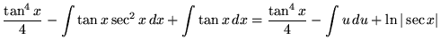 $ \displaystyle{ { \tan^4 x \over 4 } - \int \tan x \sec^2 x \, dx + \int \tan x...
...\displaystyle{ { \tan^4 x \over 4 } - \int u \, du +
\ln\vert \sec x \vert } $