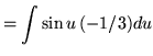 $ = \displaystyle{ \int{ \sin u }\, (-1/3)du} $