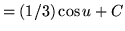 $ = (1/3) \cos u + C $