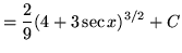 $ = \displaystyle{ {2\over 9} ( 4 + 3 \sec x )^{3/2} + C } $