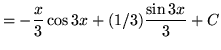 $ = \displaystyle{ - {x \over 3}\cos{3x} + (1/3) {\sin {3x} \over 3} + C} $