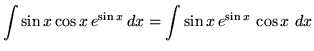 $ \displaystyle{ \int { \sin{x} \cos{x} \, e^{\sin x} } \,dx }
= \displaystyle{ \int { \sin{x} \, e^{\sin x} } \, \cos{x} \ dx } $