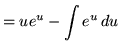 $ = \displaystyle{ u e^u - \int {e^u } \, du } $