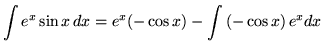 $ \displaystyle{ \int {e^x \sin x} \,dx }
= \displaystyle{ e^x (-\cos x) - \int{ (-\cos x) } \,e^x dx } $