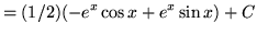 $ = (1/2)\displaystyle{( -e^x \cos x + e^x \sin x) + C } $