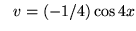 $ \ \ v = (-1/4) \cos{4x} $