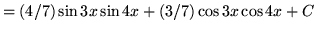 $ = (4/7) \sin{3x} \sin{4x} + (3/7) \cos{3x} \cos{4x} + C $