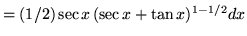 $ = (1/2)\sec x \,(\sec x + \tan x)^{1 - 1/2} dx $