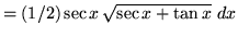 $ = (1/2) \sec x \, \sqrt{ \sec x + \tan x } \ dx $