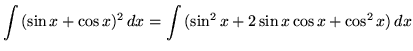$ \displaystyle{ \int { (\sin x + \cos x)^2 } \,dx } = \displaystyle{ \int { (\sin^2 x + 2 \sin x \cos x + \cos^2 x)} \,dx }$