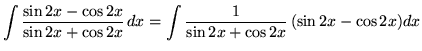 $ \displaystyle{\int{\sin{2x} - \cos{2x} \over \sin {2x} + \cos{2x}} \,dx }
= \displaystyle{\int{ 1 \over \sin {2x} + \cos{2x}} \, ( \sin{2x} - \cos{2x} )dx } $