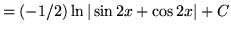 $ = \displaystyle{ (-1/2) \ln{\vert\sin {2x} + \cos{2x}\vert} + C}$