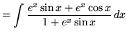 $ = \displaystyle{ \int{{e^x \sin{x} + e^x \cos{x} \over 1+ e^x\sin {x}} } \,dx} $
