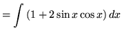 $ = \displaystyle{ \int { (1 + 2 \sin x \cos x )} \,dx } $