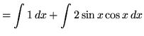 $ = \displaystyle{ \int { 1 } \,dx + \int { 2 \sin x \cos x } \,dx } $