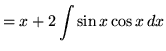 $ = \displaystyle{ x + 2 \int { \sin x \cos x } \,dx }$
