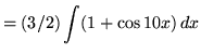 $ = \displaystyle{ (3/2) \int ( 1 + \cos 10x ) \,dx } $
