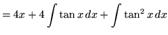 $ = \displaystyle{ 4x + 4 \int { \tan x } \,dx + \int { \tan^2 x } \,dx } $