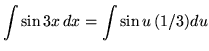$ \displaystyle{ \int { \sin {3x} } \,dx } = \displaystyle{ \int { \sin u } \,(1/3)du } $
