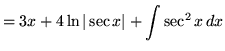 $ = \displaystyle{ 3x + 4 \ln\vert\sec x\vert + \int { \sec^2 x } \,dx } $