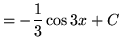 $ = -\displaystyle{ {1 \over 3}\cos{3x} + C } $