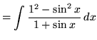 $ = \displaystyle{ \int { 1^2 - \sin^2 x \over 1 + \sin x } \,dx } $