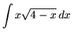 $ \displaystyle{ \int { x \sqrt{4-x} } \,dx } $