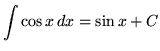 $ \displaystyle{ \int \cos x \,dx } = \displaystyle{ \sin x + C } $