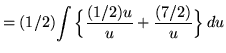 $ = (1/2) \displaystyle{ \int \Big\{ { (1/2)u \over u } +
{ (7/2) \over u } \Big\} \, du } $