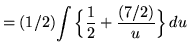 $ = (1/2) \displaystyle{ \int \Big\{ { 1 \over 2 } +
{ (7/2) \over u } \Big\} \, du } $