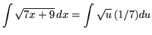 $ \displaystyle{ \int { \sqrt{ 7x+9 }} \,dx } = \displaystyle{ \int {\sqrt{ u }} \,(1/7)du } $